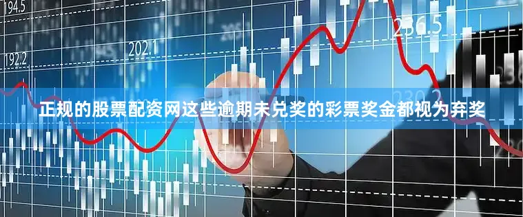 正规的股票配资网这些逾期未兑奖的彩票奖金都视为弃奖