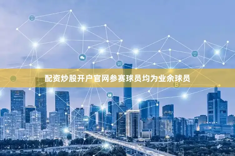 配资炒股开户官网参赛球员均为业余球员