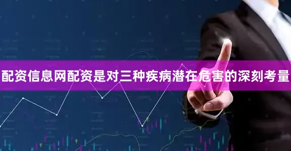 配资信息网配资是对三种疾病潜在危害的深刻考量