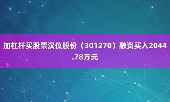 加杠杆买股票汉仪股份（301270）融资买入2044.78万元