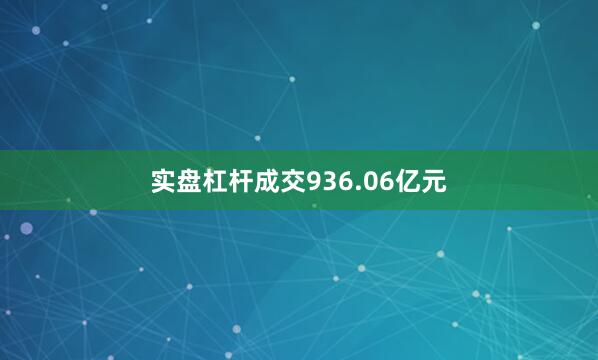 实盘杠杆成交936.06亿元
