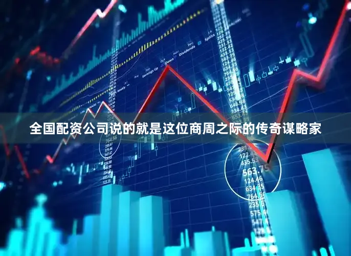 全国配资公司说的就是这位商周之际的传奇谋略家