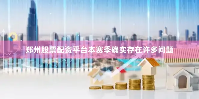 郑州股票配资平台本赛季确实存在许多问题